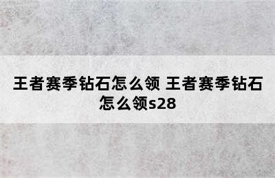 王者赛季钻石怎么领 王者赛季钻石怎么领s28